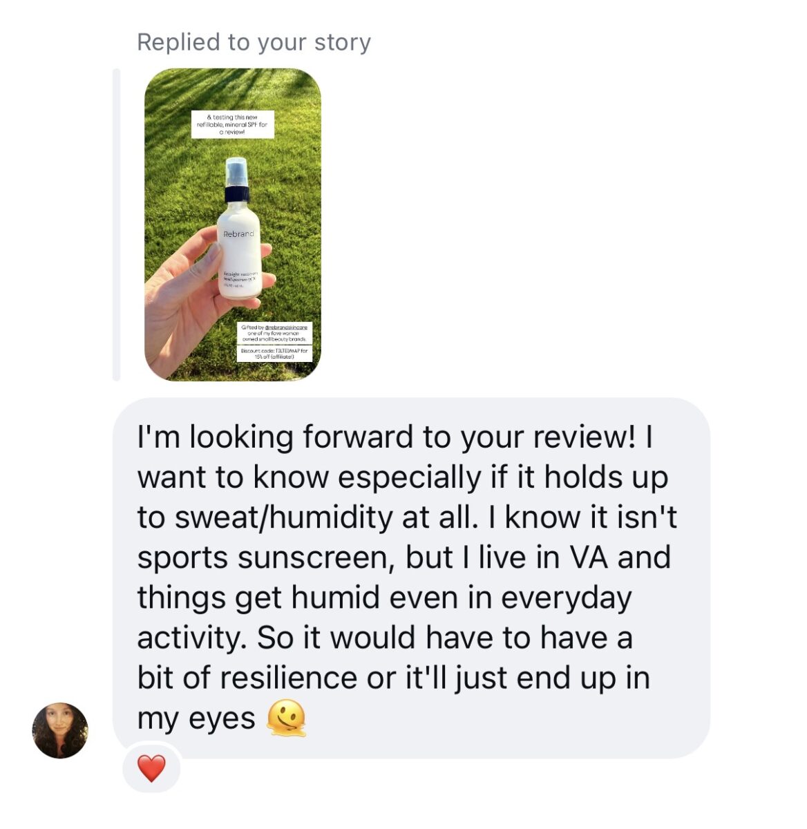 DM from a follower on Instagram asking how Rebrand Skincare's new mineral face sunscreen, Foresight, holds up under sweat and humidity.